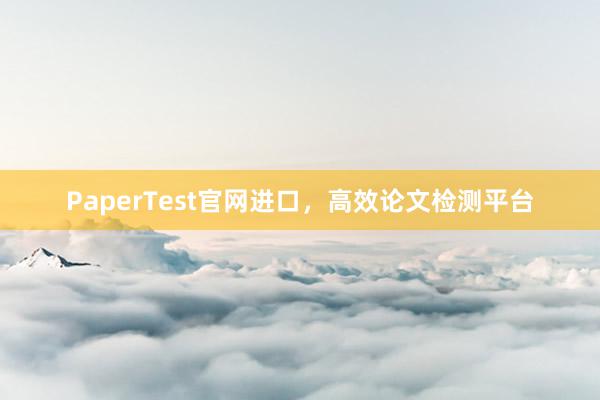 PaperTest官网进口，高效论文检测平台